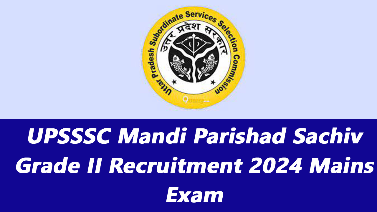 UPSSSC Mandi Parishad Sachiv Grade II Recruitment 2024 Mains Exam