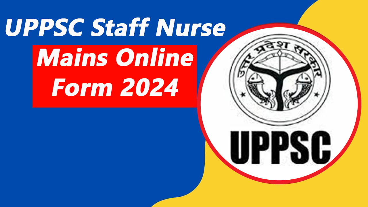 UPPSC Staff Nurse Mains Online Form 2024